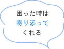 困った時は寄り添ってくれる
